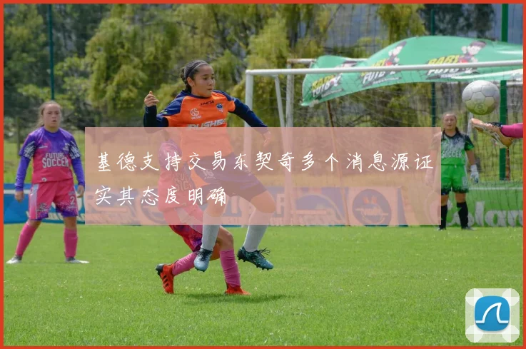 基德支持交易东契奇多个消息源证实其态度明确