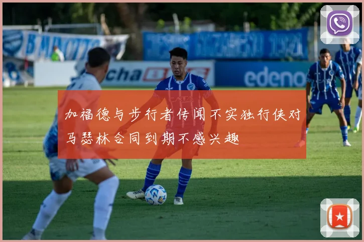 加福德与步行者传闻不实独行侠对马瑟林合同到期不感兴趣